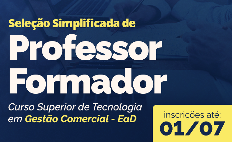 As inscrições da seleção para as vagas e cadastro de reserva para a função de professor formador do Curso Superior de Tecnologia em Gestão Comercial vão até 1º de julho