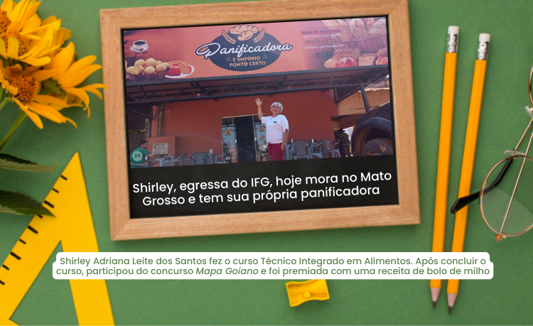 Shirley Adriana Leite dos Santos fez o curso Técnico Integrado em Alimentos. Após concluir o curso, participou do concurso Mapa Goiano e foi premiada com uma receita de bolo de milho